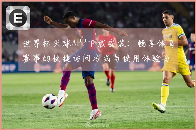 世界杯买球APP下载安装：畅享体育赛事的快捷访问方式与使用体验分享