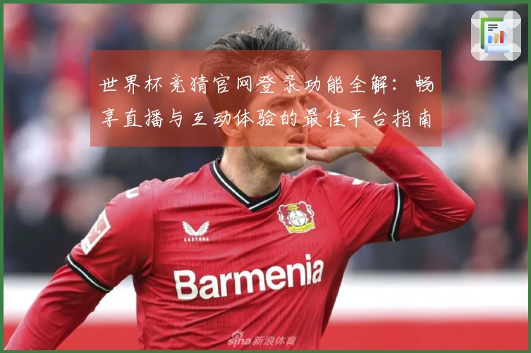世界杯竞猜官网登录功能全解：畅享直播与互动体验的最佳平台指南